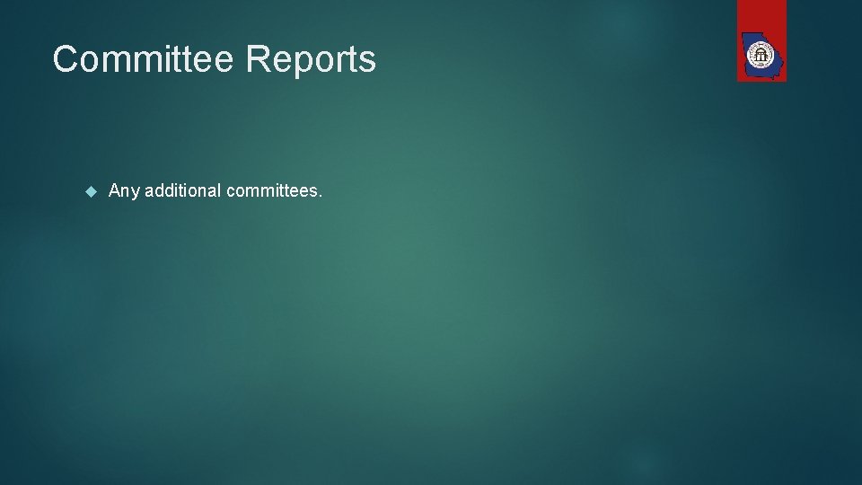 Committee Reports Any additional committees. 