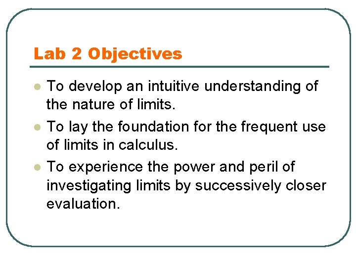Lab 2 Objectives l l l To develop an intuitive understanding of the nature