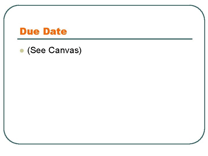 Due Date l (See Canvas) 