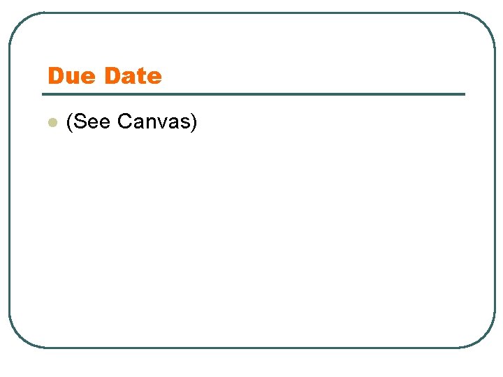 Due Date l (See Canvas) 