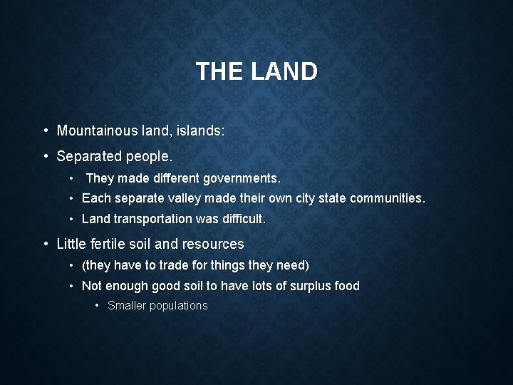 THE LAND • Mountainous land, islands: • Separated people. • They made different governments.