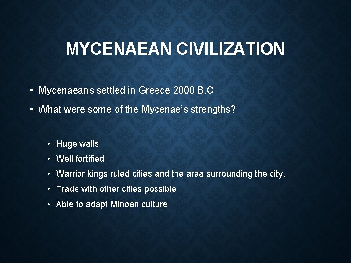 MYCENAEAN CIVILIZATION • Mycenaeans settled in Greece 2000 B. C • What were some