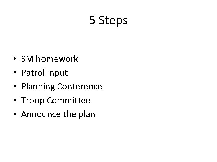 5 Steps • • • SM homework Patrol Input Planning Conference Troop Committee Announce