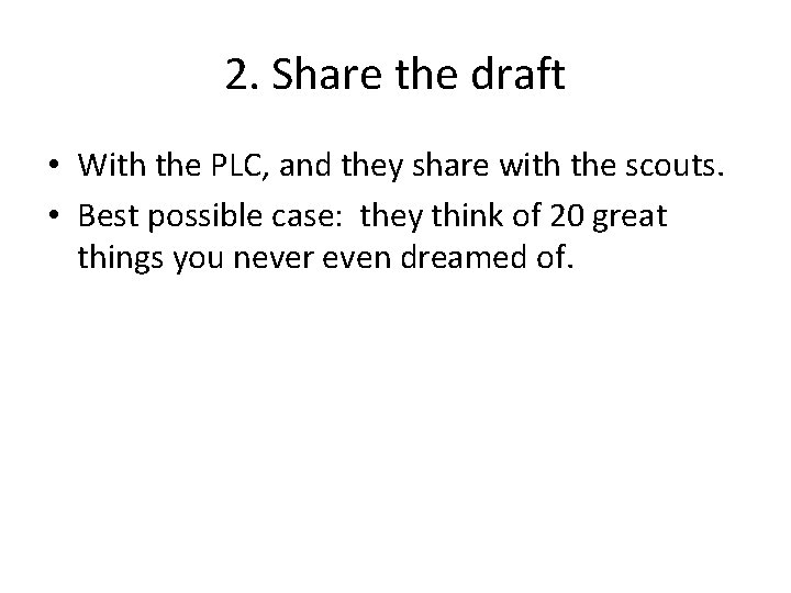 2. Share the draft • With the PLC, and they share with the scouts.