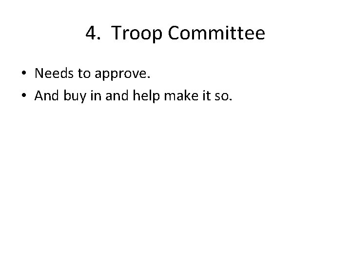4. Troop Committee • Needs to approve. • And buy in and help make
