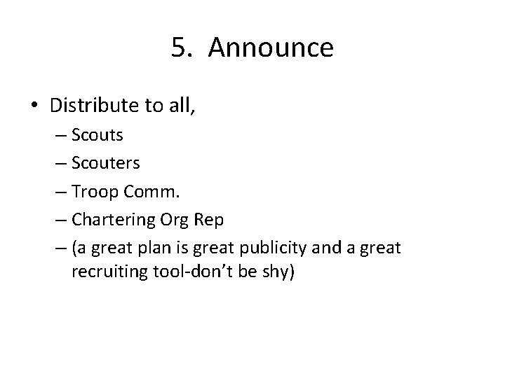 5. Announce • Distribute to all, – Scouts – Scouters – Troop Comm. –