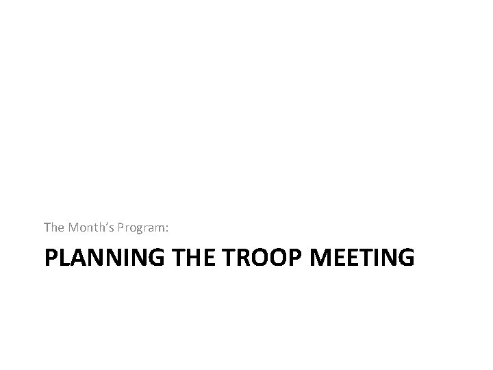 The Month’s Program: PLANNING THE TROOP MEETING 