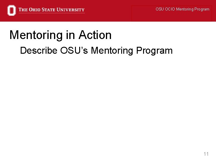 OSU OCIO Mentoring Program Mentoring in Action Describe OSU’s Mentoring Program 11 