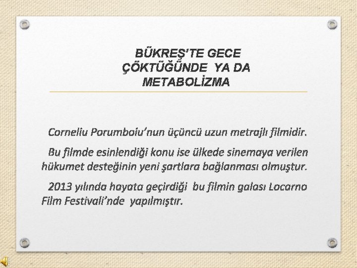 BÜKREŞ’TE GECE ÇÖKTÜĞÜNDE YA DA METABOLİZMA Corneliu Porumboiu’nun üçüncü uzun metrajlı filmidir. Bu filmde