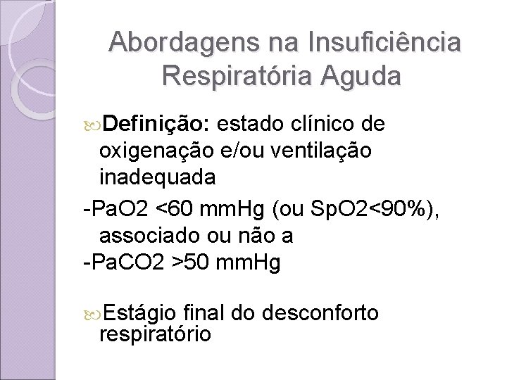  Abordagens na Insuficiência Respiratória Aguda Definição: estado clínico de oxigenação e/ou ventilação inadequada