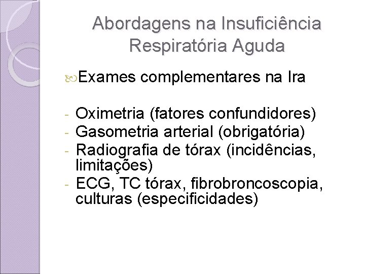 Abordagens na Insuficiência Respiratória Aguda Exames complementares na Ira Oximetria (fatores confundidores) Gasometria arterial