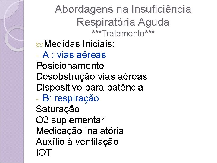 Abordagens na Insuficiência Respiratória Aguda ***Tratamento*** Medidas Iniciais: - A : vias aéreas Posicionamento