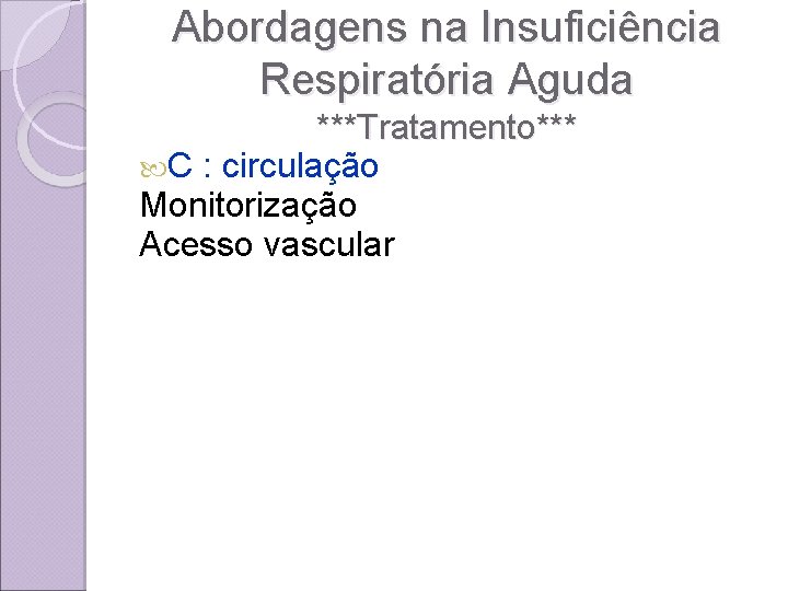 Abordagens na Insuficiência Respiratória Aguda ***Tratamento*** C : circulação Monitorização Acesso vascular 