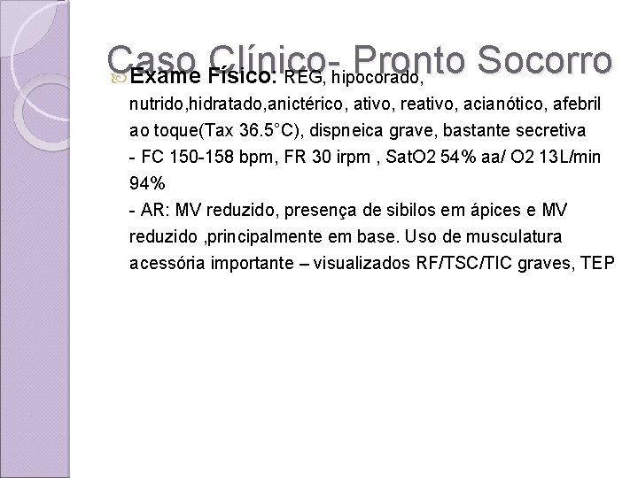 Caso Clínico- Pronto Socorro Exame Físico: REG, hipocorado, nutrido, hidratado, anictérico, ativo, reativo, acianótico,