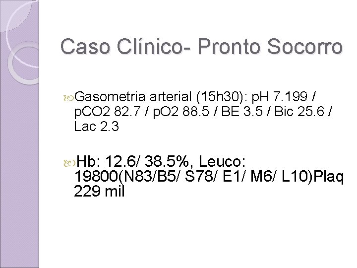 Caso Clínico- Pronto Socorro Gasometria arterial (15 h 30): p. H 7. 199 /