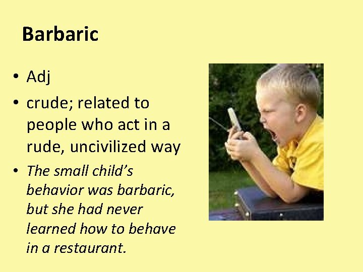 Barbaric • Adj • crude; related to people who act in a rude, uncivilized