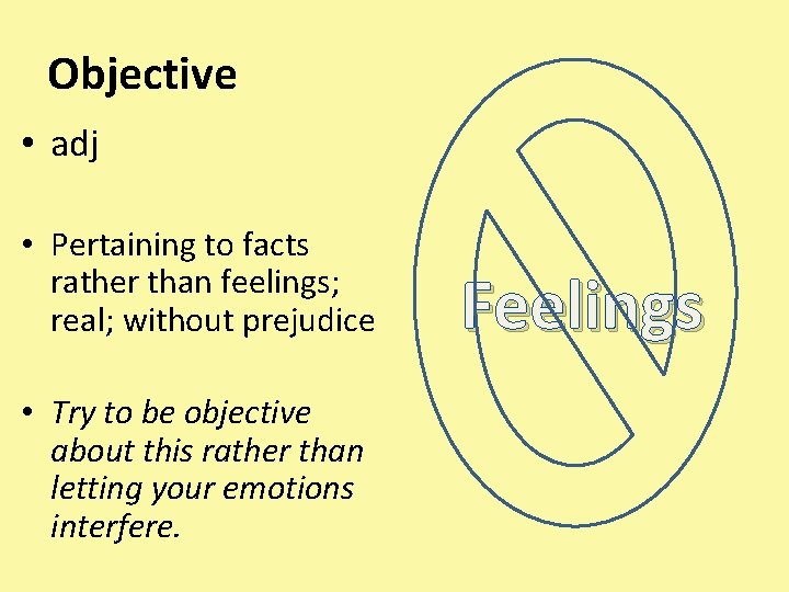 Objective • adj • Pertaining to facts rather than feelings; real; without prejudice •