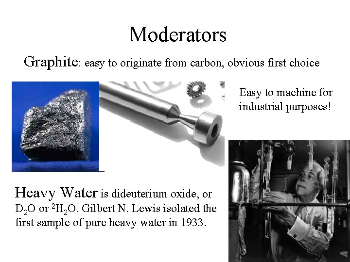 Moderators Graphite: easy to originate from carbon, obvious first choice Easy to machine for