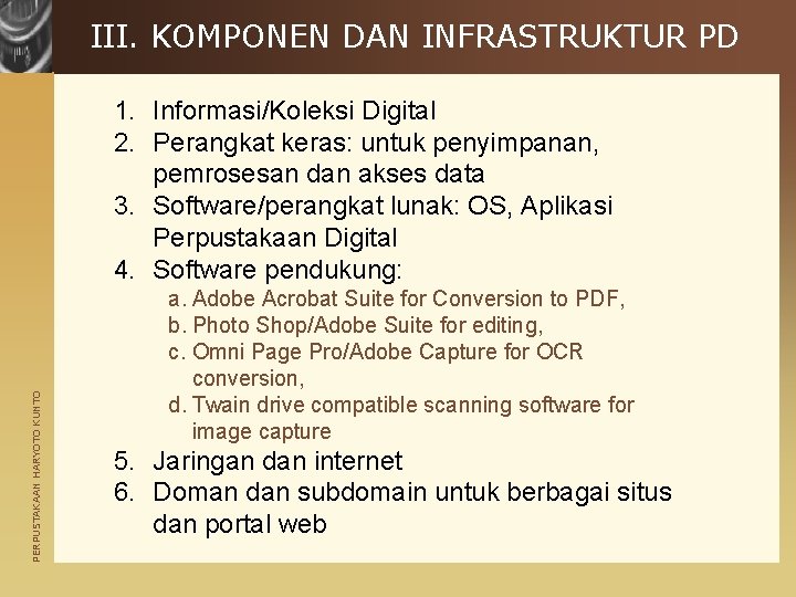 III. KOMPONEN DAN INFRASTRUKTUR PD PERPUSTAKAAN HARYOTO KUNTO 1. Informasi/Koleksi Digital 2. Perangkat keras: