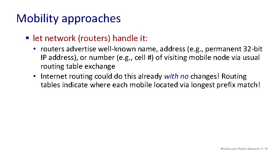 Mobility approaches § let network (routers) handle it: • routers advertise well-known name, address