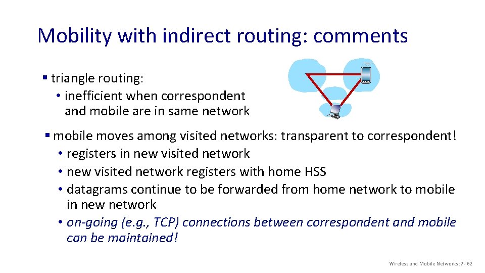 Mobility with indirect routing: comments § triangle routing: • inefficient when correspondent and mobile