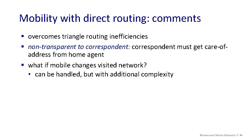 Mobility with direct routing: comments § overcomes triangle routing inefficiencies § non-transparent to correspondent: