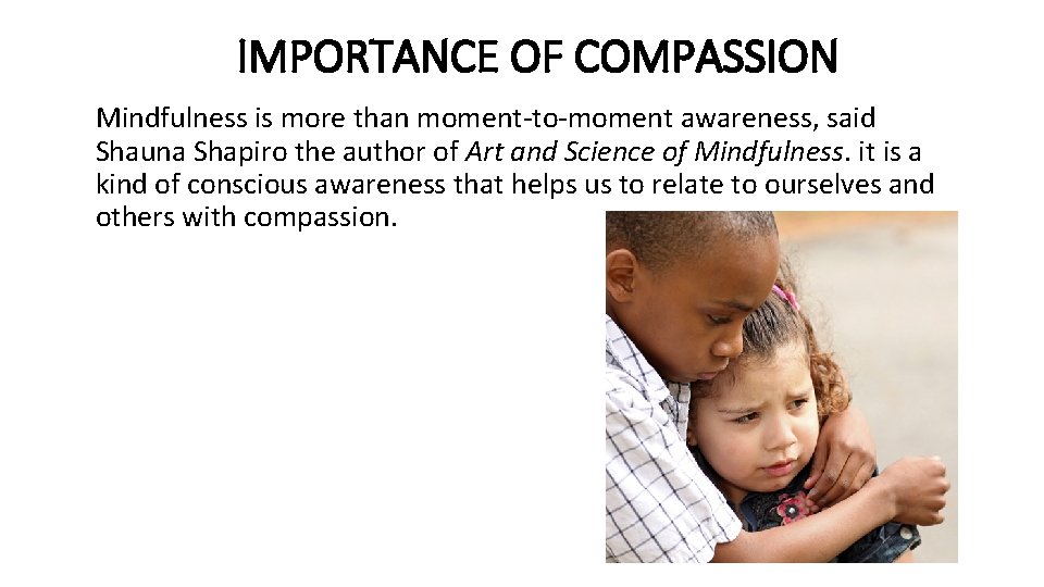  IMPORTANCE OF COMPASSION Mindfulness is more than moment-to-moment awareness, said Shauna Shapiro the