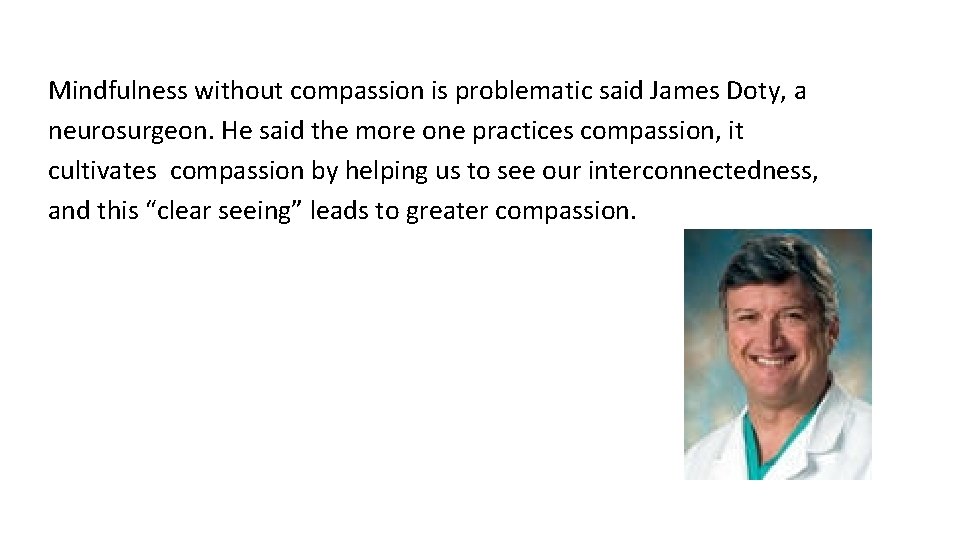 Mindfulness without compassion is problematic said James Doty, a neurosurgeon. He said the more