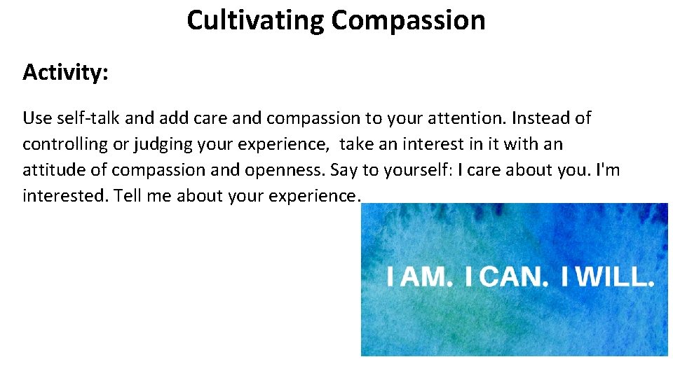 Cultivating Compassion Activity: Use self-talk and add care and compassion to your attention. Instead