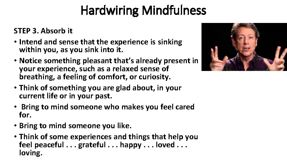 Hardwiring Mindfulness STEP 3. Absorb it • Intend and sense that the experience is