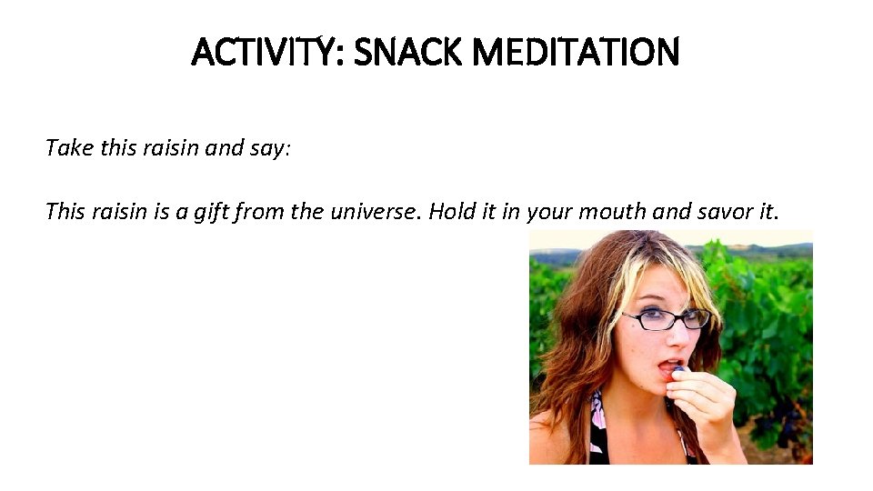 ACTIVITY: SNACK MEDITATION Take this raisin and say: This raisin is a gift from