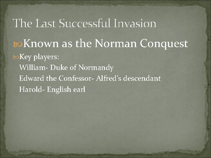 The Last Successful Invasion Known as the Norman Conquest Key players: William- Duke of