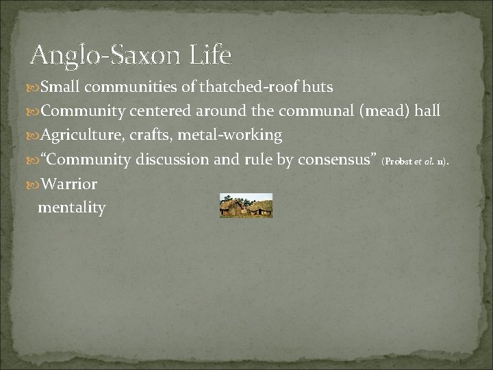 Anglo-Saxon Life Small communities of thatched-roof huts Community centered around the communal (mead) hall