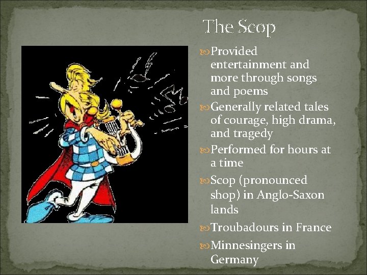 The Scop Provided entertainment and more through songs and poems Generally related tales of