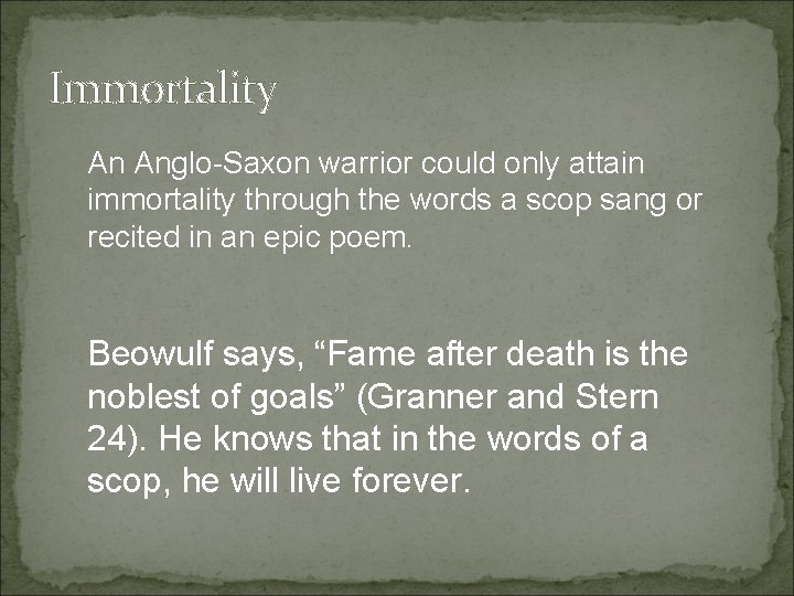 Immortality An Anglo-Saxon warrior could only attain immortality through the words a scop sang