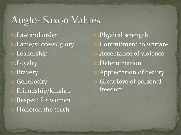 Anglo- Saxon Values Law and order Physical strength Fame/success/ glory Commitment to warfare Leadership