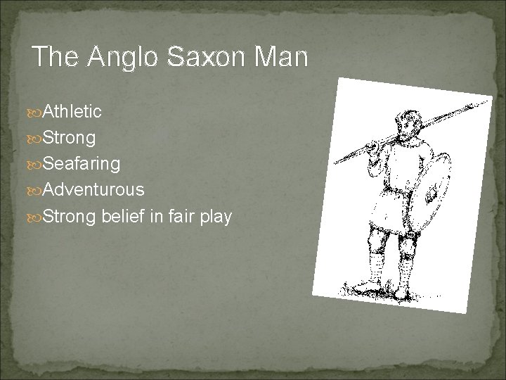 The Anglo Saxon Man Athletic Strong Seafaring Adventurous Strong belief in fair play 