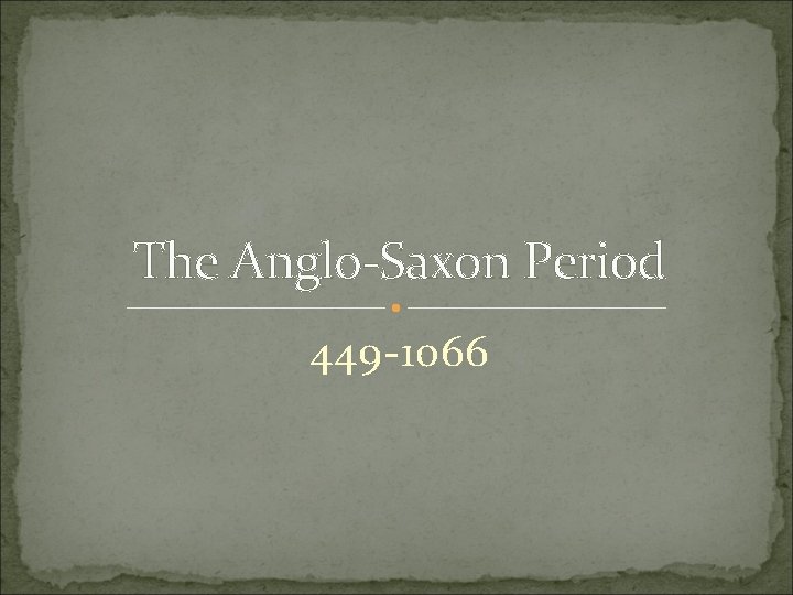 The Anglo-Saxon Period 449 -1066 