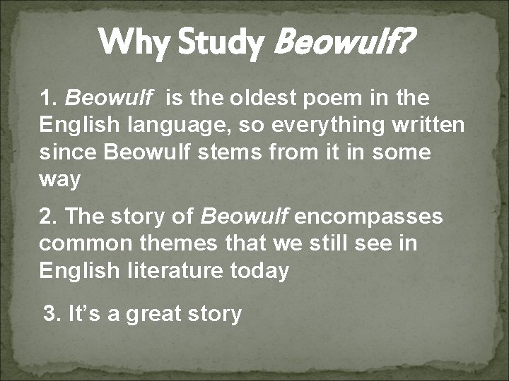 Why Study Beowulf? 1. Beowulf is the oldest poem in the English language, so