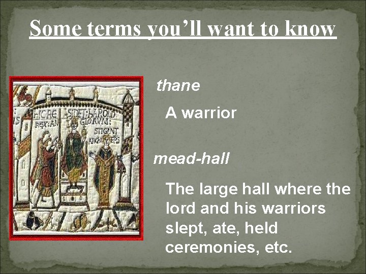 Some terms you’ll want to know thane A warrior mead-hall The large hall where