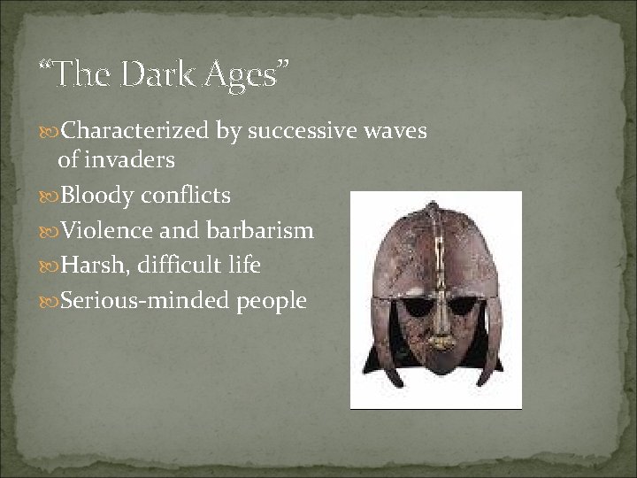 “The Dark Ages” Characterized by successive waves of invaders Bloody conflicts Violence and barbarism