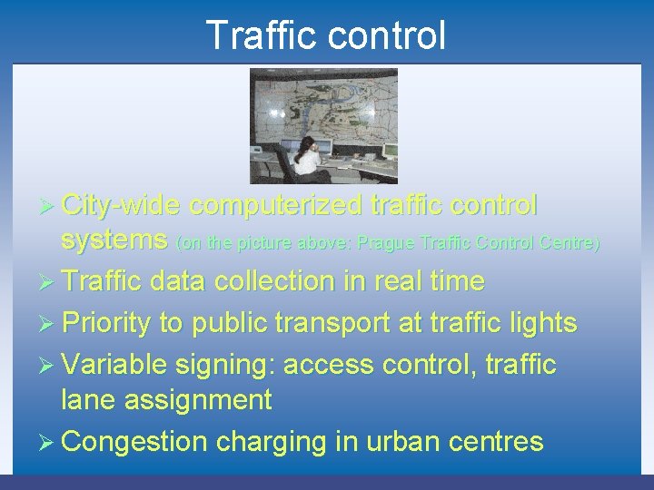 Traffic control Ø City-wide computerized traffic control systems (on the picture above: Prague Traffic