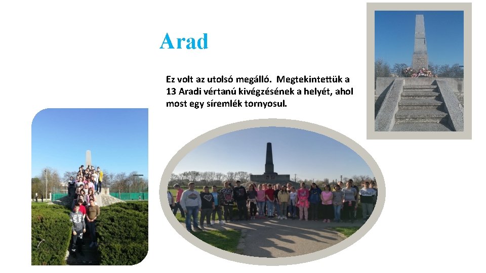 Arad Ez volt az utolsó megálló. Megtekintettük a 13 Aradi vértanú kivégzésének a helyét,