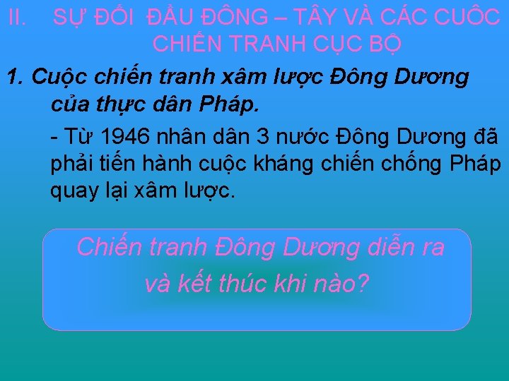 II. SỰ ĐỐI ĐẦU ĐÔNG – T Y VÀ CÁC CUÔC CHIẾN TRANH CỤC