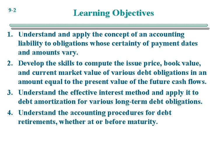 9 -2 Learning Objectives 1. Understand apply the concept of an accounting liability to