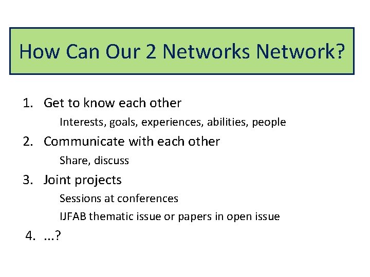 How Can Our 2 Networks Network? 1. Get to know each other Interests, goals,