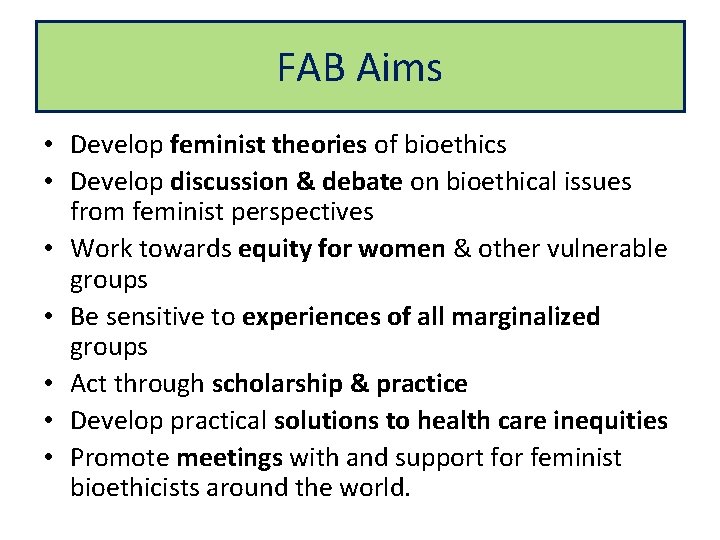 FAB Aims • Develop feminist theories of bioethics • Develop discussion & debate on