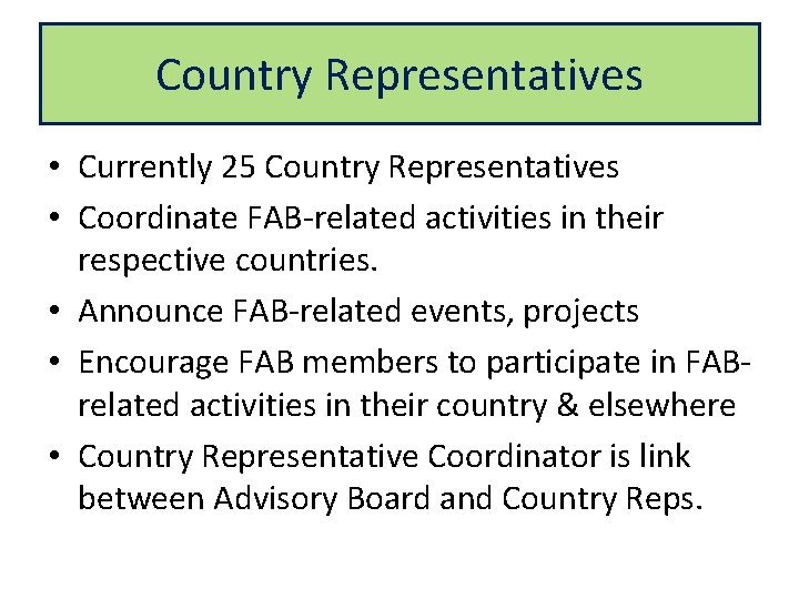 Country Representatives • Currently 25 Country Representatives • Coordinate FAB-related activities in their respective