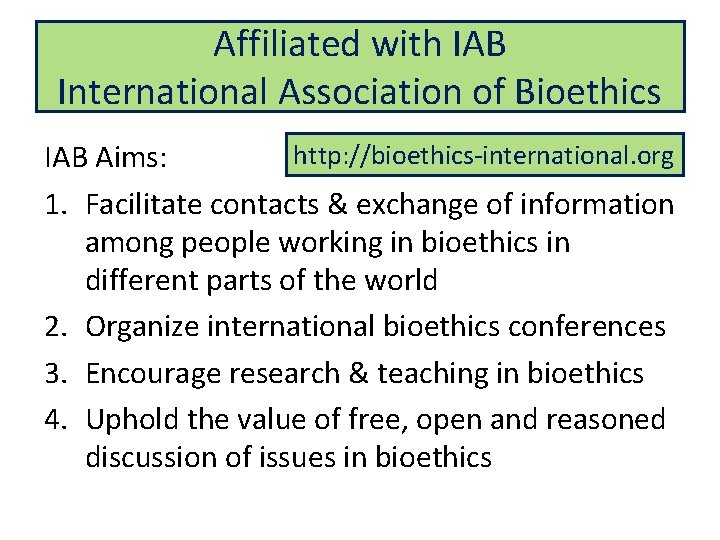 Affiliated with IAB International Association of Bioethics http: //bioethics-international. org IAB Aims: 1. Facilitate