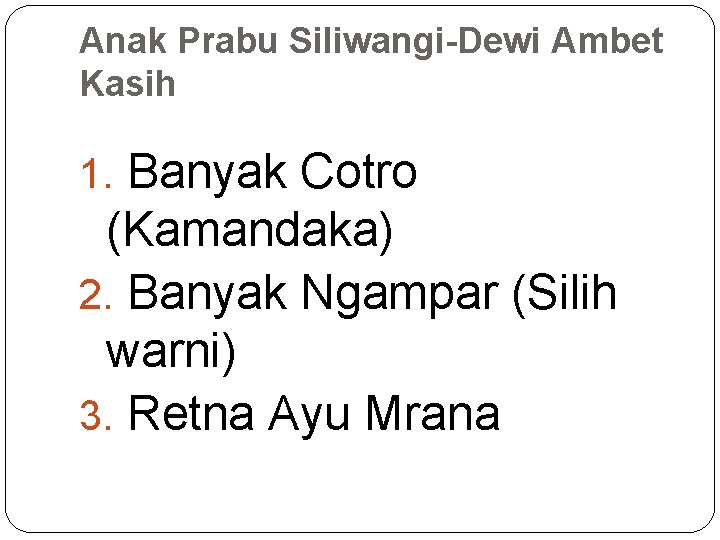 Anak Prabu Siliwangi-Dewi Ambet Kasih 1. Banyak Cotro (Kamandaka) 2. Banyak Ngampar (Silih warni)